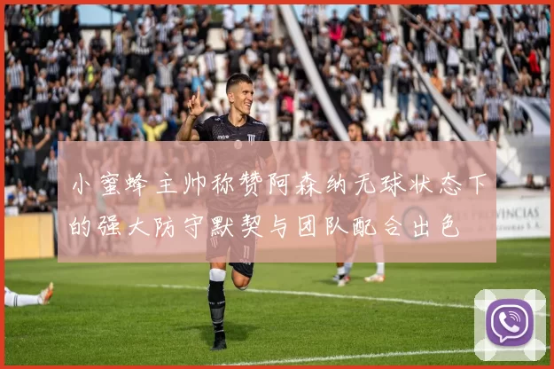 小蜜蜂主帅称赞阿森纳无球状态下的强大防守默契与团队配合出色